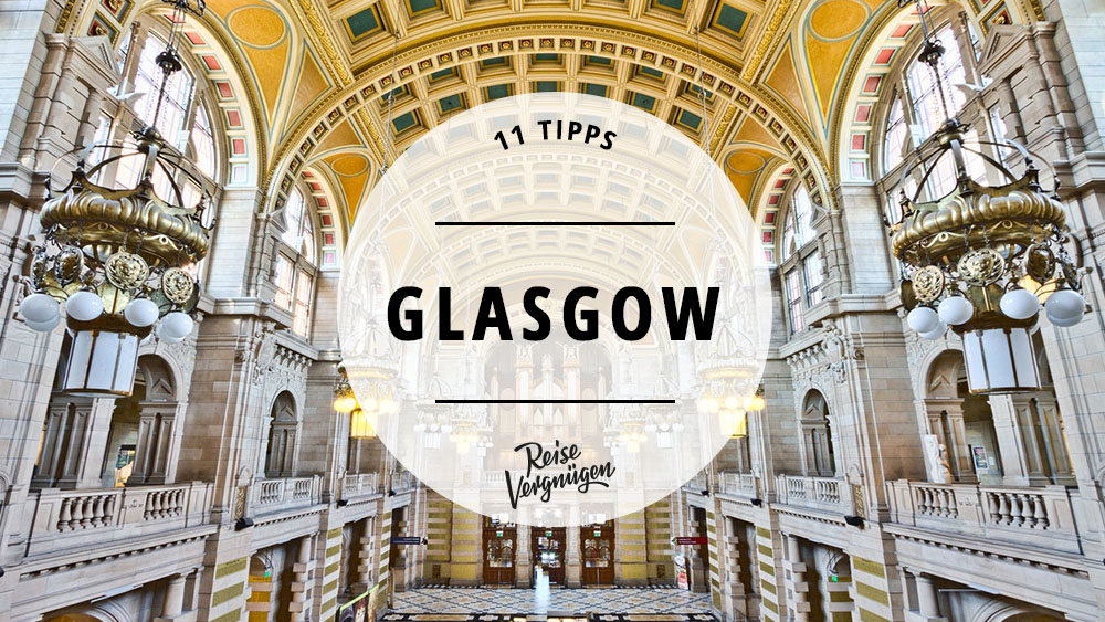 Glasgow 11 Tipps Und Grunde Warum Ihr Nach Schottland