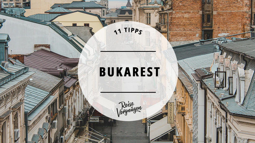 #Bukarest – 11 tolle Tipps für deinen Trip nach Rumänien