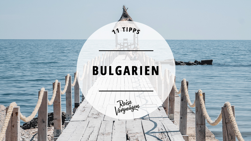 #Bulgarien – 11 Tipps für das Land am Schwarzen Meer
