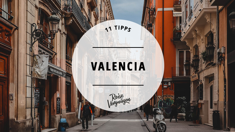 #Valencia – 11 Tipps für die spanische Küstenstadt