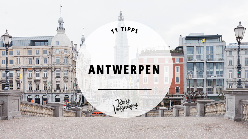 #Antwerpen – 11 Tipps für die charmante belgische Stadt