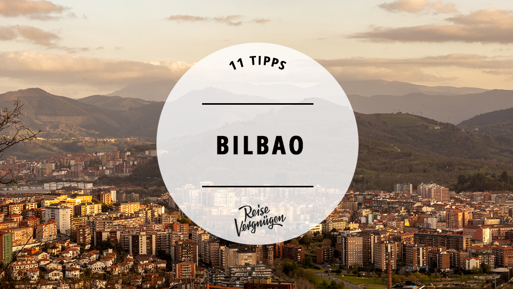 #Bilbao: 11 Tipps für die Kunst-Stadt im Baskenland